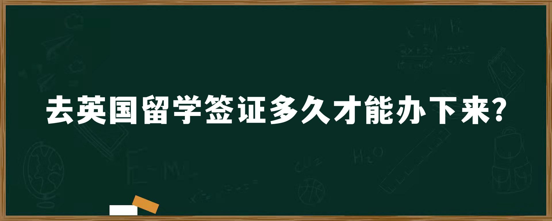 去英國(guó)留學(xué)簽證多久才能辦下來(lái)？